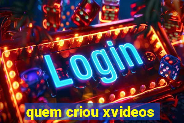 quem criou xvideos